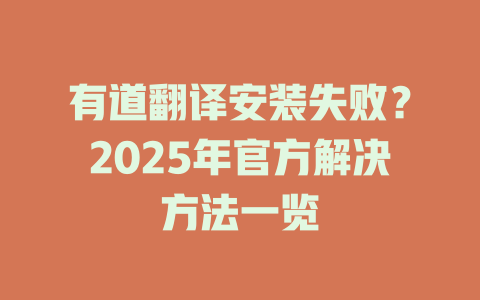 有道翻译安装失败？2025年官方解决方法一览 二