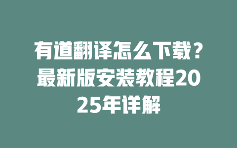 有道翻译怎么下载?最新版安装教程2025年详解 有道翻译怎么下载?最新版安装教程2025年详解 二