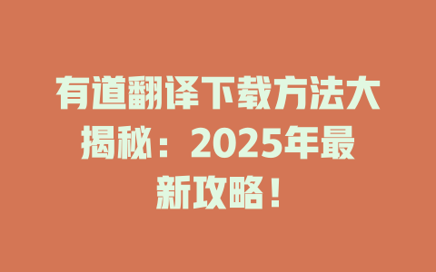 有道翻译下载方法大揭秘:2025年最新攻略! 有道翻译下载方法大揭秘:2025年最新攻略! 二