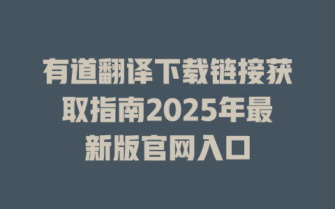 有道翻译下载链接获取指南2025年最新版官网入口 有道翻译下载链接获取指南2025年最新版官网入口 二