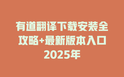 有道翻译下载安装全攻略+最新版本入口2025年 二