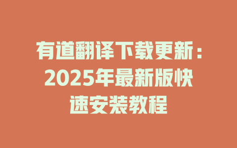有道翻译下载更新:2025年最新版快速安装教程 有道翻译下载更新:2025年最新版快速安装教程 二