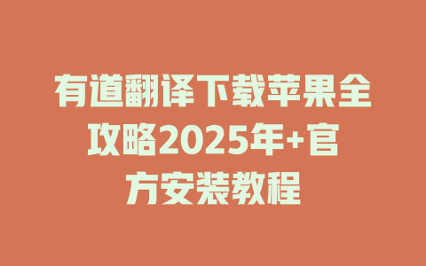 有道翻译下载苹果全攻略2025年+官方安装教程 有道翻译下载苹果全攻略2025年+官方安装教程 二