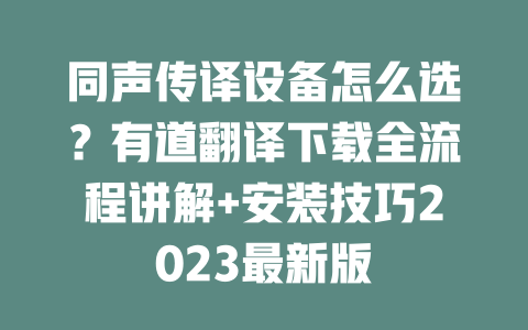 同声传译设备怎么选?有道翻译下载全流程讲解+安装技巧2023最新版 同声传译设备怎么选?有道翻译下载全流程讲解+安装技巧2023最新版 二