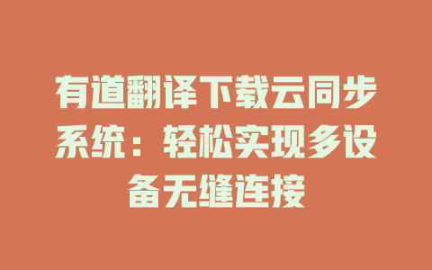 有道翻译下载云同步系统:轻松实现多设备无缝连接 有道翻译下载云同步系统:轻松实现多设备无缝连接 二