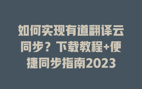 如何实现有道翻译云同步?下载教程+便捷同步指南2023 如何实现有道翻译云同步?下载教程+便捷同步指南2023 二