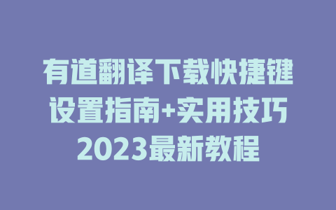 有道翻译下载快捷键设置指南+实用技巧2023最新教程 二