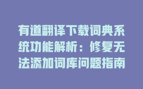 有道翻译下载词典系统功能解析：修复无法添加词库问题指南 二