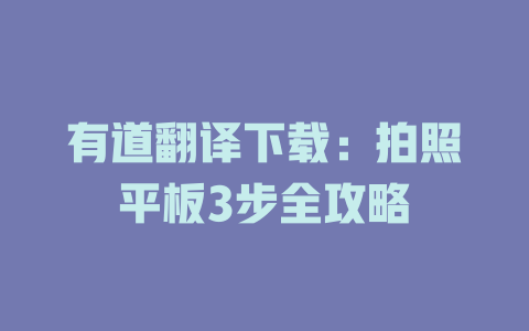 有道翻译下载:拍照平板3步全攻略 有道翻译下载:拍照平板3步全攻略 二