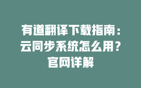 有道翻译下载指南：云同步系统怎么用？官网详解 二