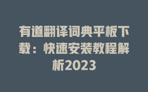 有道翻译词典平板下载:快速安装教程解析2023 有道翻译词典平板下载:快速安装教程解析2023 二