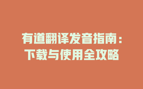 有道翻译发音指南：下载与使用全攻略 二