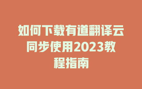 如何下载有道翻译云同步使用2023教程指南 二