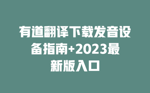 有道翻译下载发音设备指南+2023最新版入口 有道翻译下载发音设备指南+2023最新版入口 二