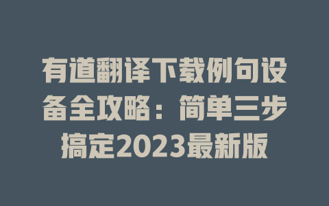 有道翻译下载例句设备全攻略:简单三步搞定2023最新版 有道翻译下载例句设备全攻略:简单三步搞定2023最新版 二