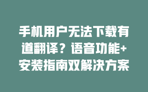 手机用户无法下载有道翻译？语音功能+安装指南双解决方案 二