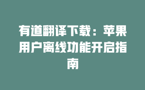 有道翻译下载:苹果用户离线功能开启指南 有道翻译下载:苹果用户离线功能开启指南 二