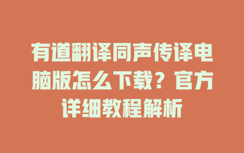 有道翻译同声传译电脑版怎么下载?官方详细教程解析 有道翻译同声传译电脑版怎么下载?官方详细教程解析 二