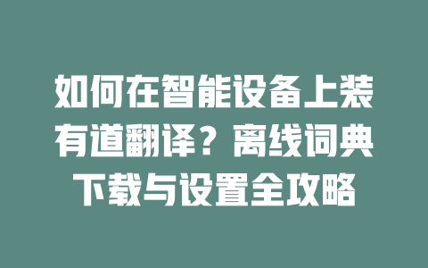 如何在智能设备上装有道翻译?离线词典下载与设置全攻略 如何在智能设备上装有道翻译?离线词典下载与设置全攻略 二