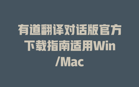 有道翻译对话版官方下载指南适用Win/Mac 有道翻译对话版官方下载指南适用Win/Mac 二