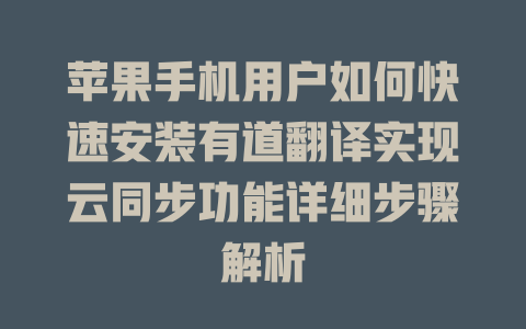 苹果手机用户如何快速安装有道翻译实现云同步功能详细步骤解析 二