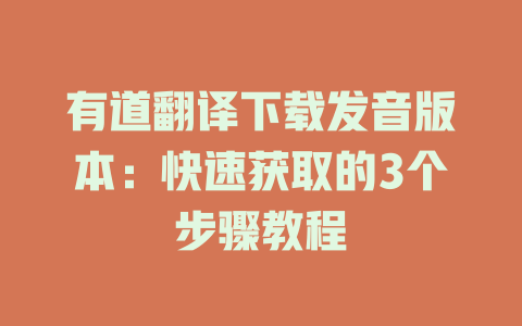 有道翻译下载发音版本:快速获取的3个步骤教程 有道翻译下载发音版本:快速获取的3个步骤教程 二