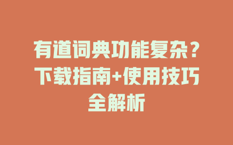 有道词典功能复杂?下载指南+使用技巧全解析 有道词典功能复杂?下载指南+使用技巧全解析 二