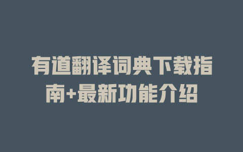有道翻译词典下载指南+最新功能介绍 有道翻译词典下载指南+最新功能介绍 二