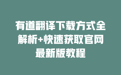 有道翻译下载方式全解析+快速获取官网最新版教程 二