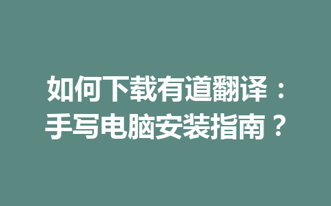 如何下载有道翻译：手写电脑安装指南？ 二