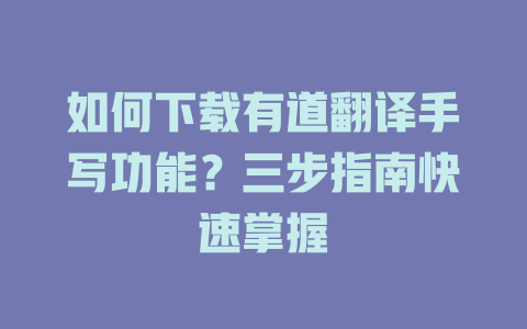 如何下载有道翻译手写功能？三步指南快速掌握 二