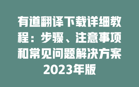 有道翻译下载详细教程：步骤、注意事项和常见问题解决方案2023年版 二