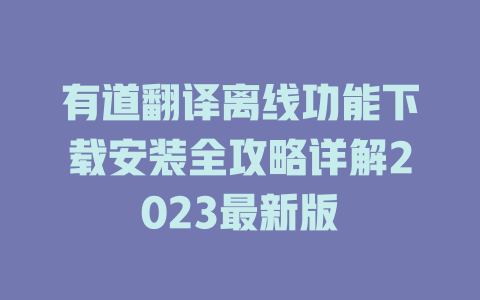 有道翻译离线功能下载安装全攻略详解2023最新版 二