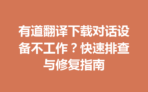 有道翻译下载对话设备不工作？快速排查与修复指南 二