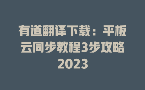 有道翻译下载：平板云同步教程3步攻略2023 二