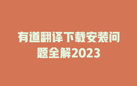 有道翻译下载安装问题全解2023 二