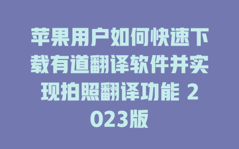 苹果用户如何快速下载有道翻译软件并实现拍照翻译功能 2023版 二