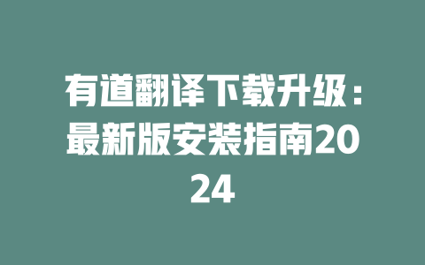 有道翻译下载升级：最新版安装指南2024 二