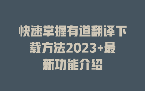 快速掌握有道翻译下载方法2023+最新功能介绍 二
