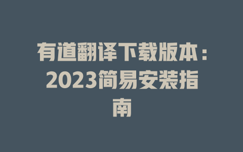 有道翻译下载版本：2023简易安装指南 二