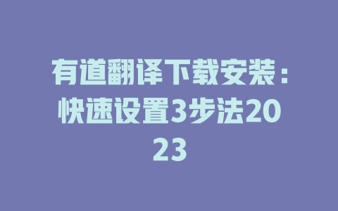 有道翻译下载安装：快速设置3步法2023 二