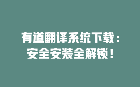 有道翻译系统下载：安全安装全解锁！ 二