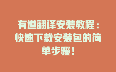 有道翻译安装教程:快速下载安装包的简单步骤! 有道翻译安装教程:快速下载安装包的简单步骤! 二
